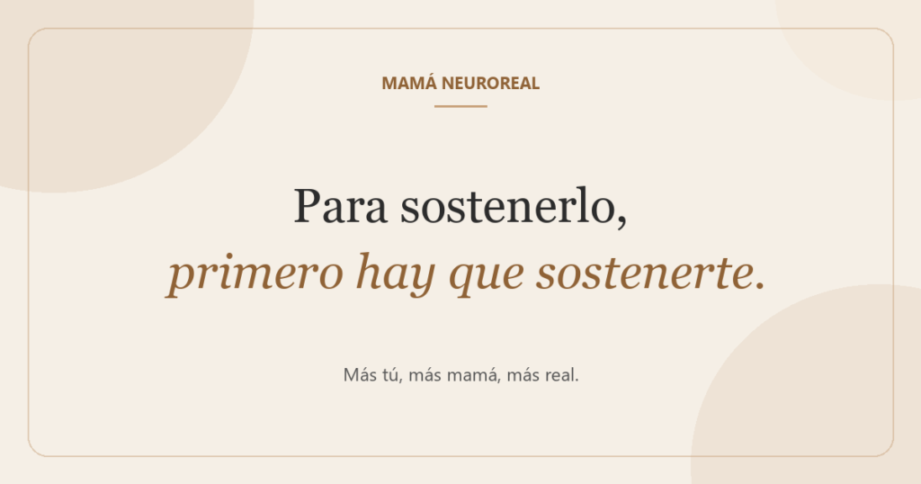 Ilustración en tonos durazno y crema con el texto: «Para sostenerlo, primero hay que sostenerte». Mamá NeuroReal.